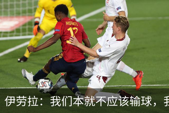 伊劳拉：我们本就不应该输球，我相信我们各项数据都处于领先